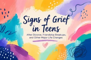 Grief in Teens Following Divorce, Breakups and Life’s Transitions